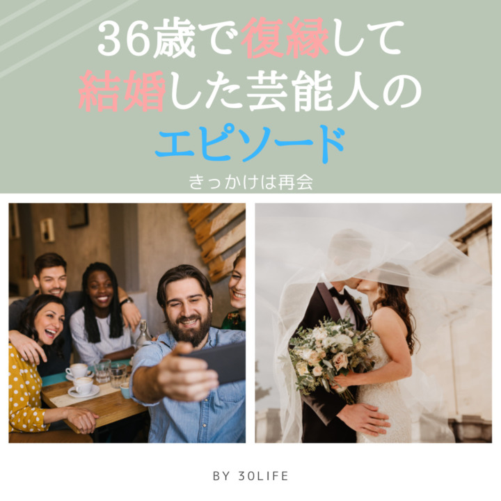 36歳で復縁して結婚した芸能人のエピソード　きっかけは再会