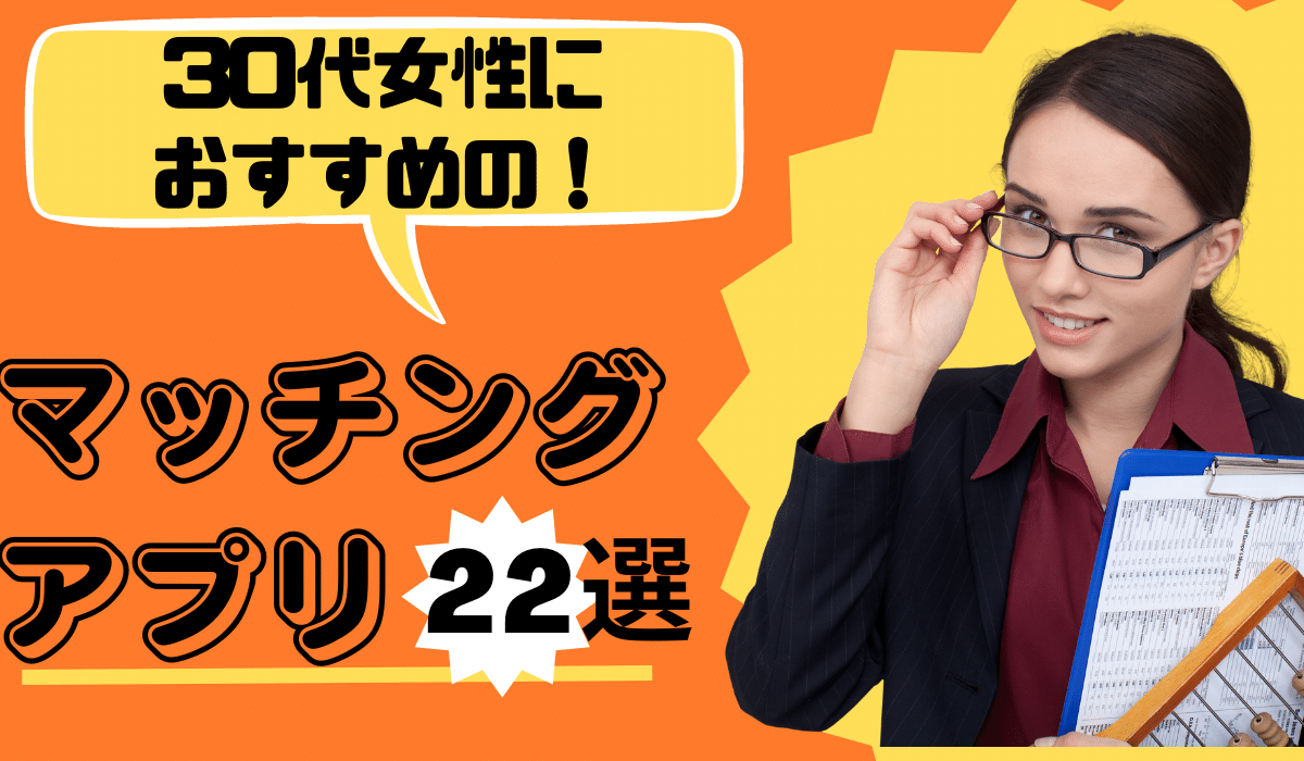 ３０代女性におすすめ　マッチングアプリ　22選　失敗しない方法　選び方