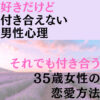 好きだけど付き合えない。その後逆転した35歳女性の恋愛 男性心理 それでも付き合う35歳女性の 恋愛方法