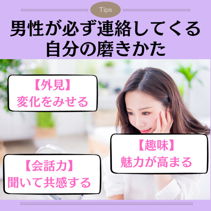 男性が必ず連絡してくる 自分の磨きかた 【外見】 変化をみせる 【趣味】 魅力が高まる 【会話力】 聞いて共感する